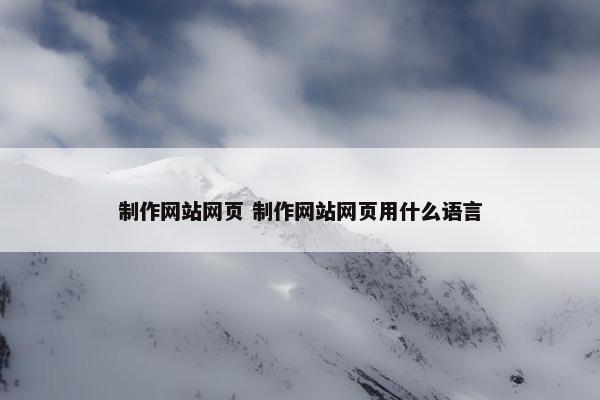 制作网站网页 制作网站网页用什么语言