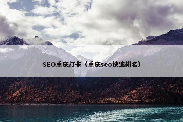 SEO重庆打卡（重庆seo快速排名）