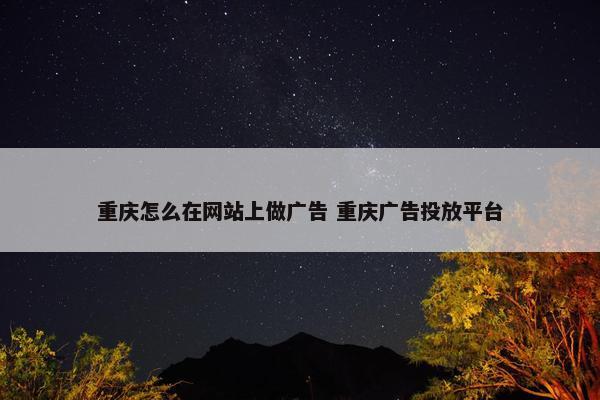 重庆怎么在网站上做广告 重庆广告投放平台