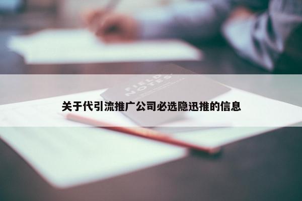 关于代引流推广公司必选隐迅推的信息