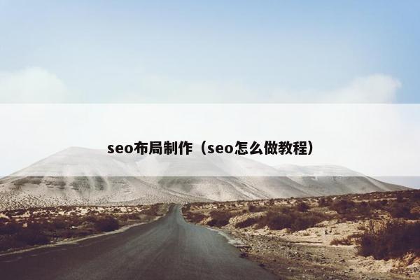 seo布局制作（seo怎么做教程）