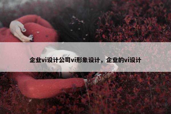 企业vi设计公司vi形象设计，企业的vi设计