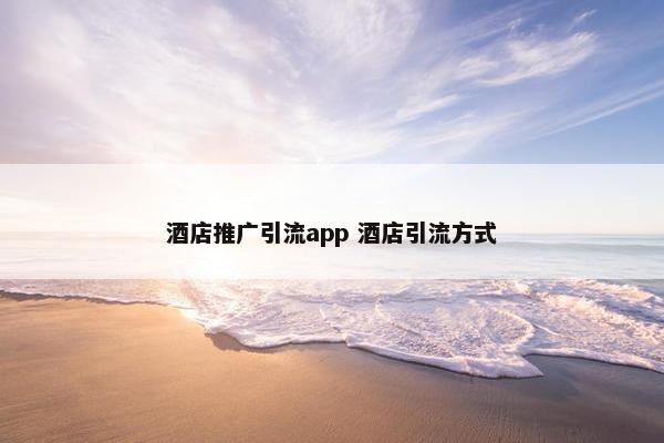 酒店推广引流app 酒店引流方式