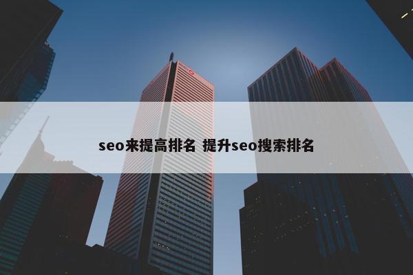 seo来提高排名 提升seo搜索排名