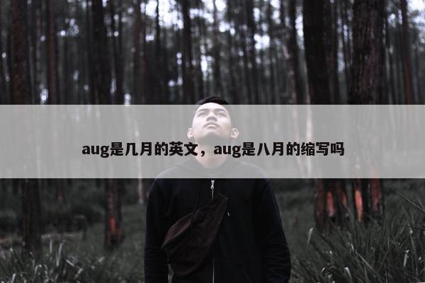 aug是几月的英文，aug是八月的缩写吗