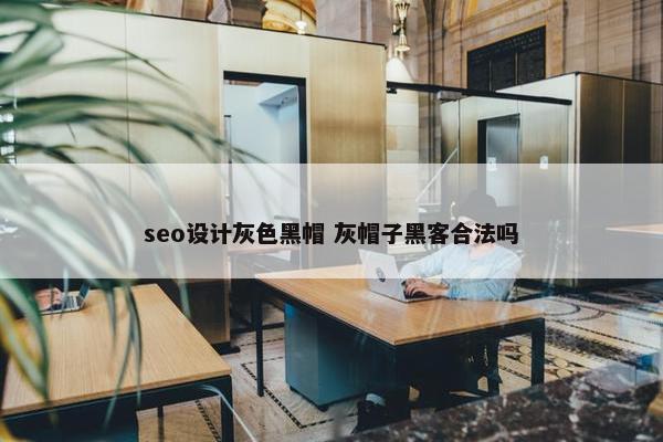 seo设计灰色黑帽 灰帽子黑客he发吗