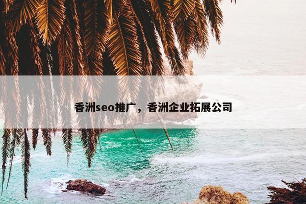 香洲seo推广，香洲企业拓展公司