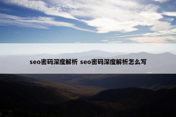 seo密码深度解析 seo密码深度解析怎么写