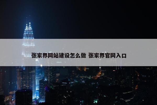 张家界网站建设怎么做 张家界入口