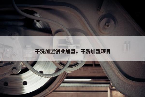 干洗加盟创业加盟，干洗加盟项目