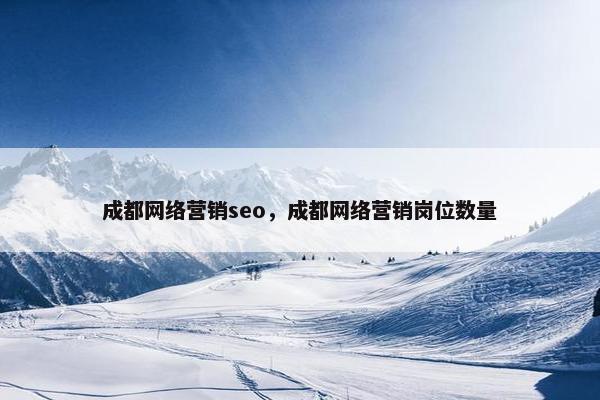 成都网络营销seo，成都网络营销岗位数量