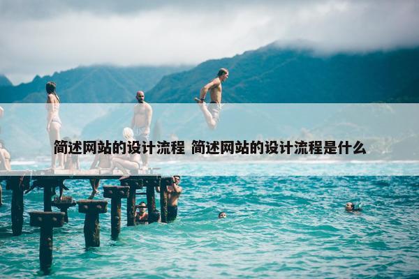 简述网站的设计流程 简述网站的设计流程是什么