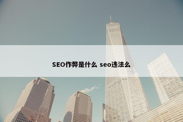 SEO作弊是什么 seo违法么