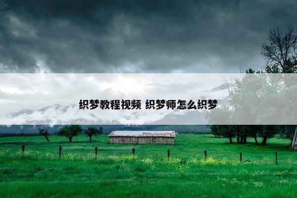 织梦教程视屏 织梦师怎么织梦