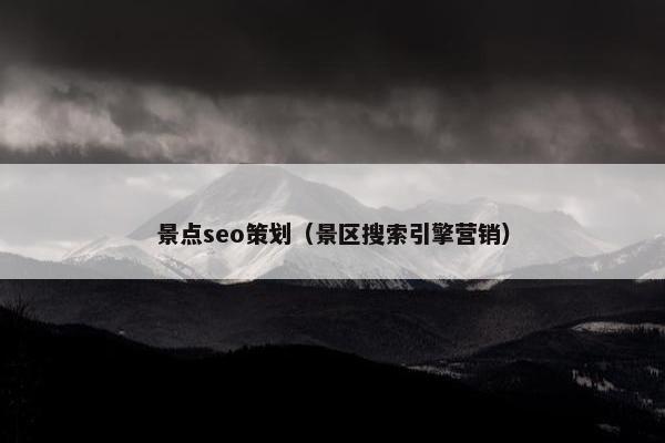 景点seo策划（景区搜索引擎营销）