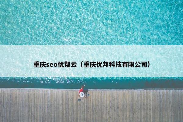 重庆seo优帮云（重庆优邦科技有限公司）