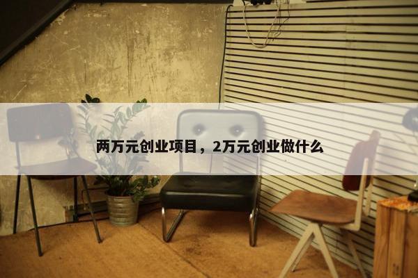 两万元创业项目，2万元创业做什么