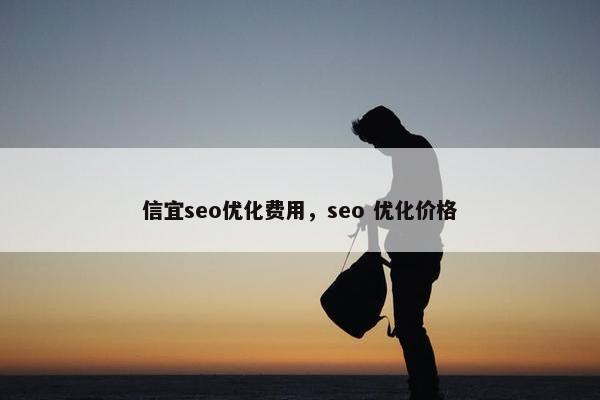 信宜seo优化费用，seo 优化价格