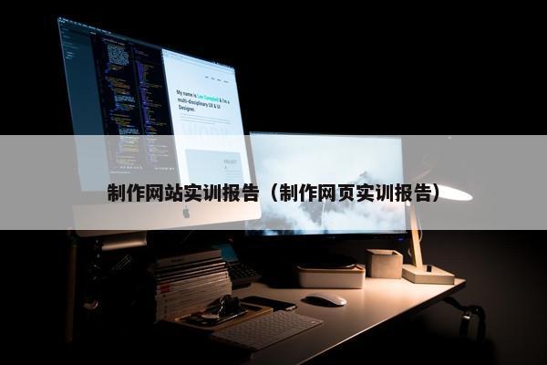 制作网站实训报告（制作网页实训报告）