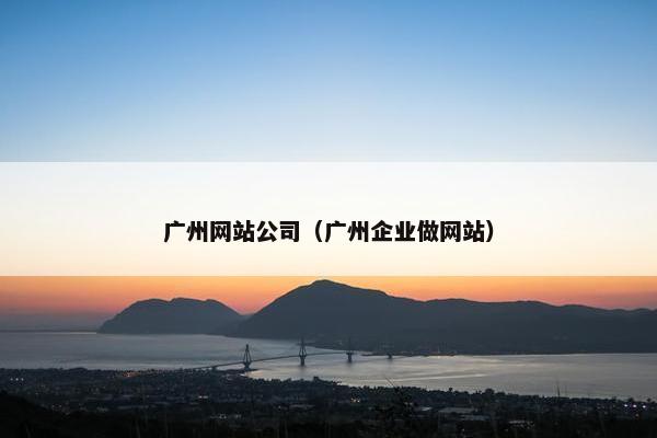 广州网站公司（广州企业做网站）