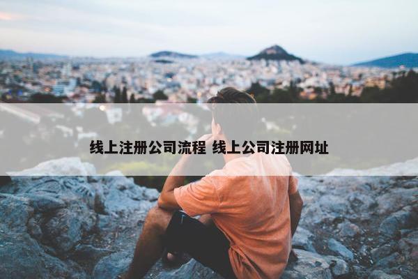 线上注册公司流程 线上公司注册网址