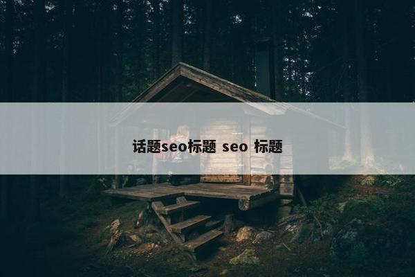 话题seo标题 seo 标题