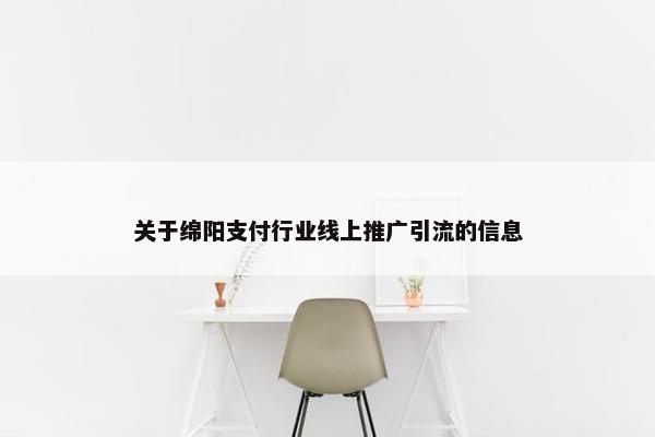 关于绵阳支付行业线上推广引流的信息