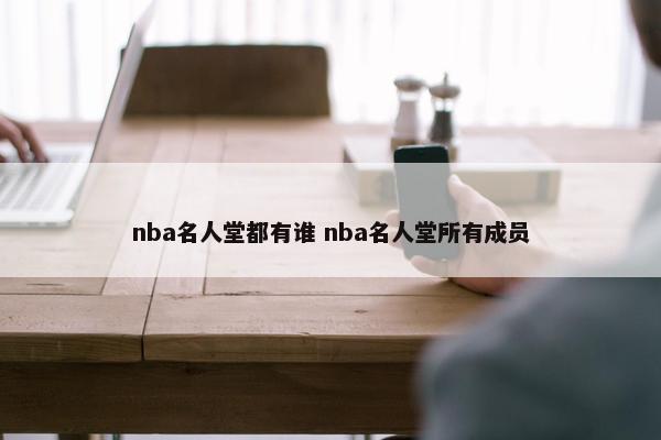 nba名人堂都有谁 nba名人堂所有成员