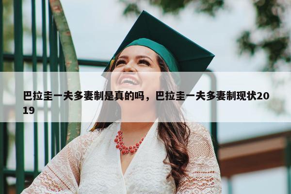 巴拉圭一夫多妻制是真的吗，巴拉圭一夫多妻制现状2019