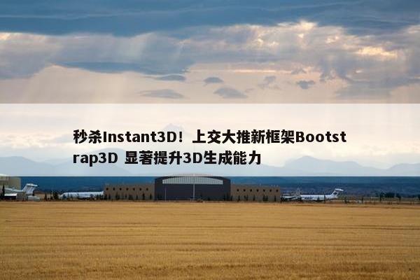 秒杀Instant3D！上交大推新框架Bootstrap3D 显著提升3D生成能力