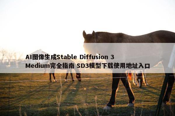 AI图像生成Stable Diffusion 3 Medium完全指南 SD3模型获取使用地址入口