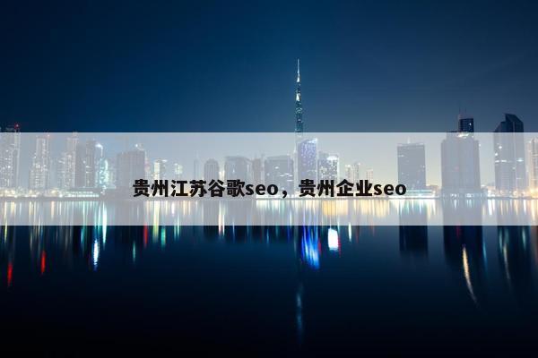 贵州江苏谷歌seo，贵州企业seo