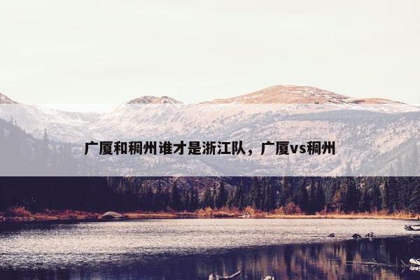 广厦和稠州谁才是浙江队，广厦vs稠州