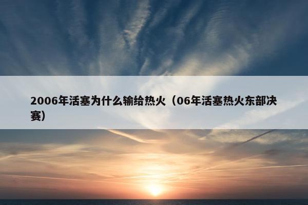 2006年活塞为什么输给热火（06年活塞热火东部决赛）