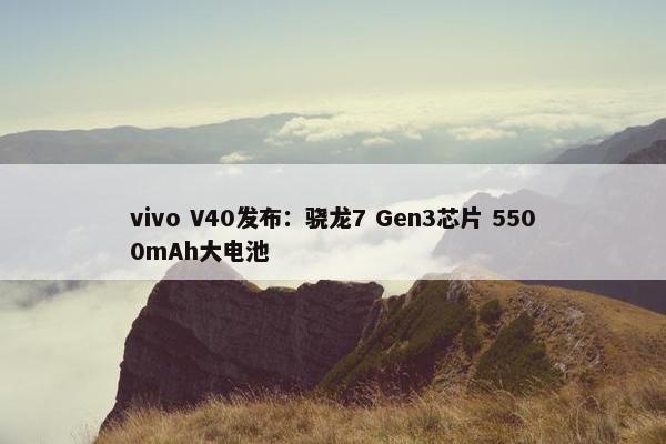 vivo V40发布：骁龙7 Gen3芯片 5500mAh大电池