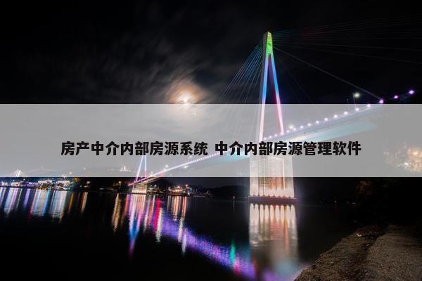 房产中介内部房源系统 中介内部房源管理软件