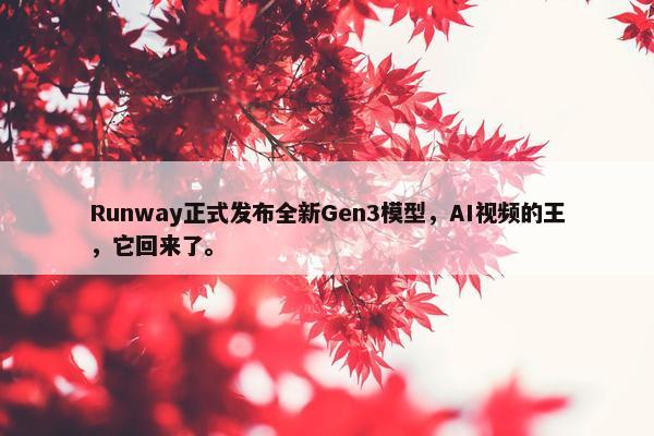 Runway正式发布全新Gen3模型，AI视屏的王，它回来了。