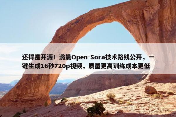 还得是开源！潞晨Open-Sora技术路线公开，一键生成16秒720p视屏，质量更高训练成本更低