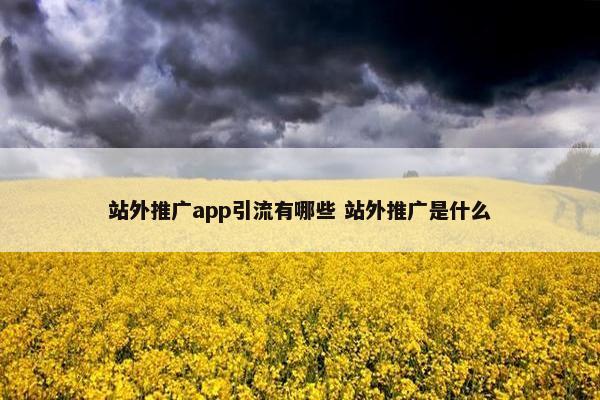 站外推广app引流有哪些 站外推广是什么