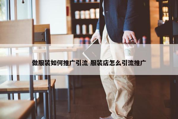 做服装如何推广引流 服装店怎么引流推广