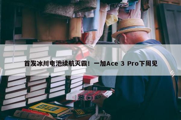 首发冰川电池续航灭霸！一加Ace 3 Pro下周见