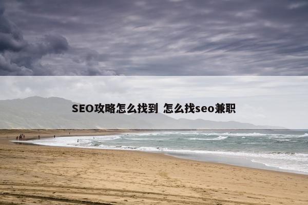 SEO攻略怎么找到 怎么找seo兼职