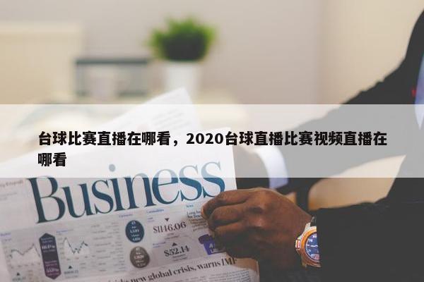 台球比赛直播在哪看，2020台球直播比赛视屏直播在哪看