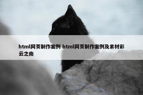 html网页制作案例 html网页制作案例及素材彩云之南