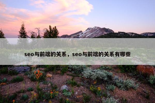 seo与前端的关系，seo与前端的关系有哪些