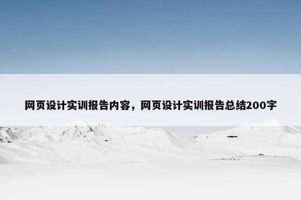 网页设计实训报告内容，网页设计实训报告总结200字