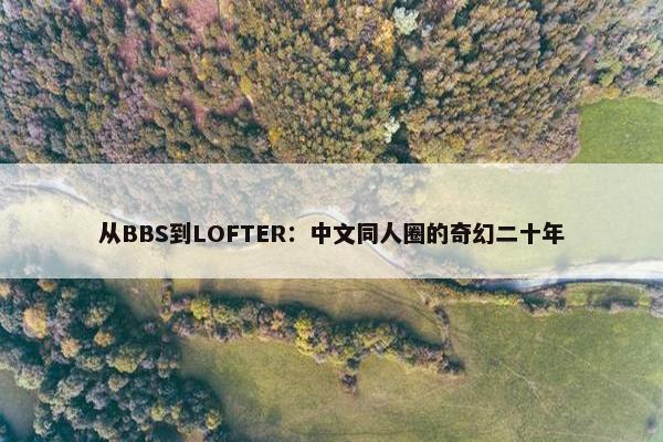 从BBS到LOFTER：中文同人圈的奇幻二十年