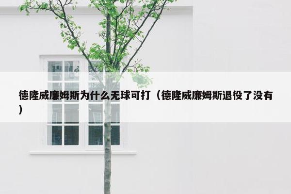 德隆威廉姆斯为什么无球可打（德隆威廉姆斯退役了没有）