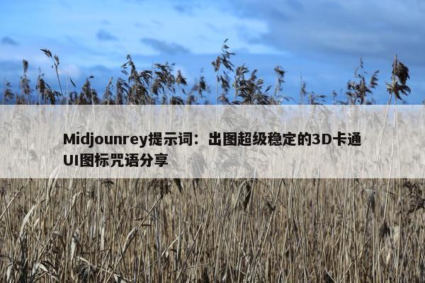 Midjounrey提示词：出图超级稳定的3D卡通UI图标咒语分享