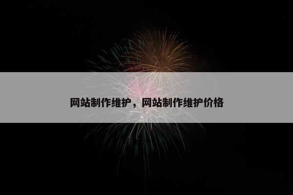 网站制作维护，网站制作维护价格